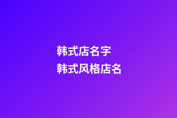 韩式店名字 韩式风格店名-第1张-店铺起名-玄机派